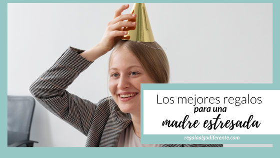 10 ideas para regalar a una madre estresada