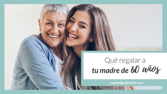 11 ideas para regalar a una madre de 60 años