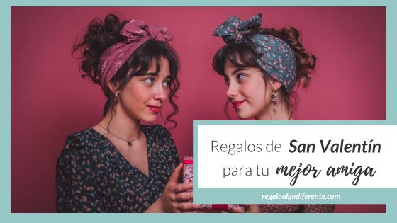 10 regalos de San Valentín para tu mejor amiga